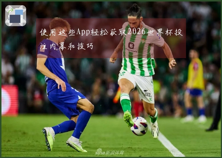 使用这些App轻松获取2026世界杯投注内幕和技巧